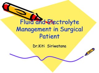 Fluid and Electrolyte
Management in Surgical
        Patient
     Dr.Kiti Siriwatana
 