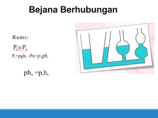 Bejana Berhubungan
Rums:
P,+pgh, -Po+p,gh,
ph, =p,h,
 