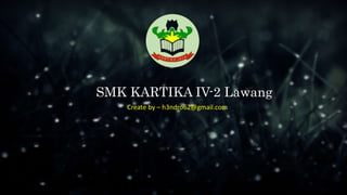 SMK KARTIKA IV-2 Lawang
Create by – h3ndro62@gmail.com
 