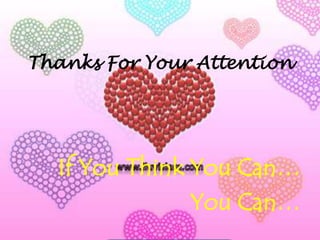 Thanks For Your Attention

If You Think You Can…
You Can…

 