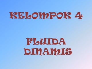 KELOMPOK 4
FLUIDA
DINAMIS

 