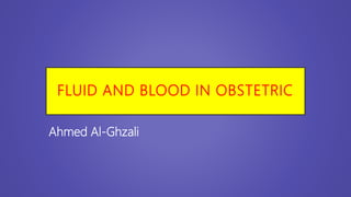 FLUID AND BLOOD IN OBSTETRIC
Ahmed Al-Ghzali
 