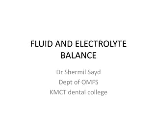 FLUID AND ELECTROLYTE
BALANCE
Dr Shermil Sayd
Dept of OMFS
KMCT dental college

 
