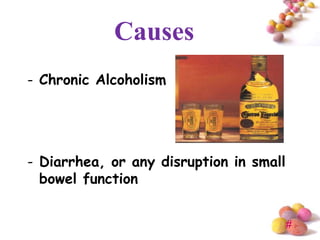 Causes
- Chronic Alcoholism




- Diarrhea, or any disruption in small
  bowel function


                                         #
 