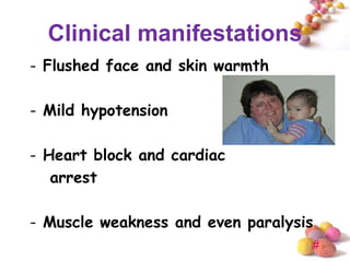 Clinical manifestations
- Flushed face and skin warmth

- Mild hypotension

- Heart block and cardiac
   arrest

- Muscle weakness and even paralysis
                                   #
 