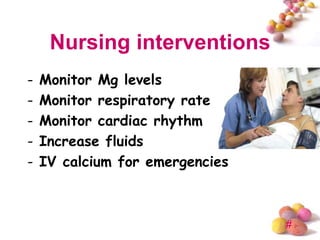Nursing interventions
-   Monitor Mg levels
-   Monitor respiratory rate
-   Monitor cardiac rhythm
-   Increase fluids
-   IV calcium for emergencies



                                 #
 