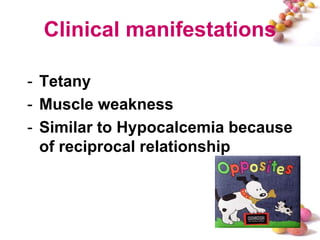 Clinical manifestations

- Tetany
- Muscle weakness
- Similar to Hypocalcemia because
  of reciprocal relationship



                                #
 