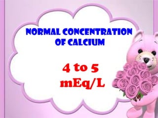 Normal concentration
     of calcium

      4 to 5
      mEq/L
                       #
 