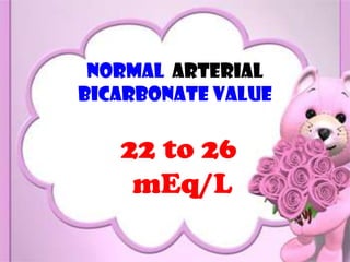 Normal arterial
bicarbonate value

   22 to 26
    mEq/L
                    #
 