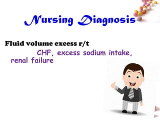 Nursing Diagnosis
Fluid volume excess r/t
         CHF, excess sodium intake,
 renal failure




                                      #
 