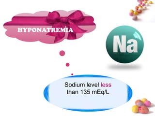 HYPONATREMIA




          Sodium level less
           than 135 mEq/L

                              #
 