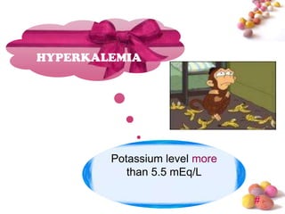 HYPERKALEMIA




        Potassium level more
           than 5.5 mEq/L

                               #
 