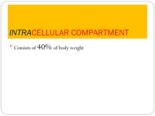 INTRACELLULAR COMPARTMENT
 Consists of   40% of body weight
 