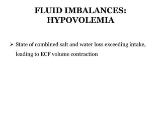 FLUID IMBALANCES:
HYPOVOLEMIA
 State of combined salt and water loss exceeding intake,
leading to ECF volume contraction
 