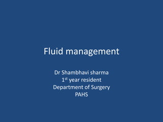 Fluid management
Dr Shambhavi sharma
1st year resident
Department of Surgery
PAHS
 