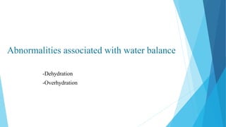 Abnormalities associated with water balance
-Dehydration
-Overhydration
 