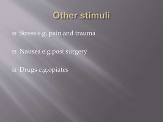  Stress e.g. pain and trauma
 Nausea e.g.post surgery
 Drugs e.g.opiates
 