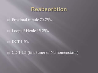  Proximal tubule 70-75%
 Loop of Henle 15-25%
 DCT 1-5%
 CD 1-2% (fine tuner of Na homeostasis)
 