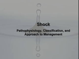 ShockShock
Pathophysiology, Classification, andPathophysiology, Classification, and
Approach to ManagementApproach to Management
 