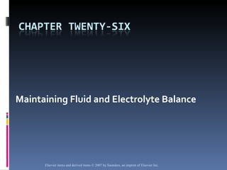 Maintaining Fluid and Electrolyte Balance   Elsevier items and derived items © 2007 by Saunders, an imprint of Elsevier Inc. 