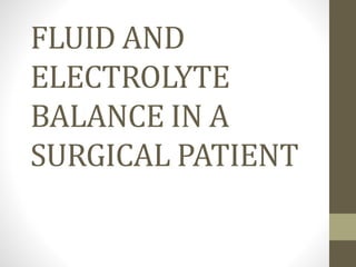 FLUID AND
ELECTROLYTE
BALANCE IN A
SURGICAL PATIENT
 