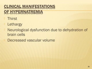 Thirst
 Lethargy
 Neurological dysfunction due to dehydration of
brain cells
 Decreased vascular volume
30
 