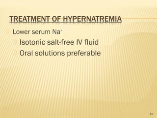  Lower serum Na+
 Isotonic salt-free IV fluid
 Oral solutions preferable
31
 