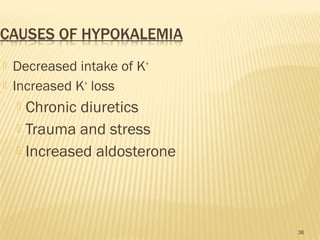  Decreased intake of K+
 Increased K+
loss
 Chronic diuretics
 Trauma and stress
 Increased aldosterone
36
 