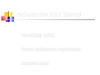 Perioperative Fluid Therapy



  Pre-existing deficits


  Normal maintenance requirements


  Abnormal losses
 