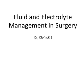 Fluid and Electrolyte
Management in Surgery
Dr. Olofin.K.E
 