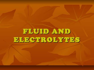 FLUID AND
ELECTROLYTES
 