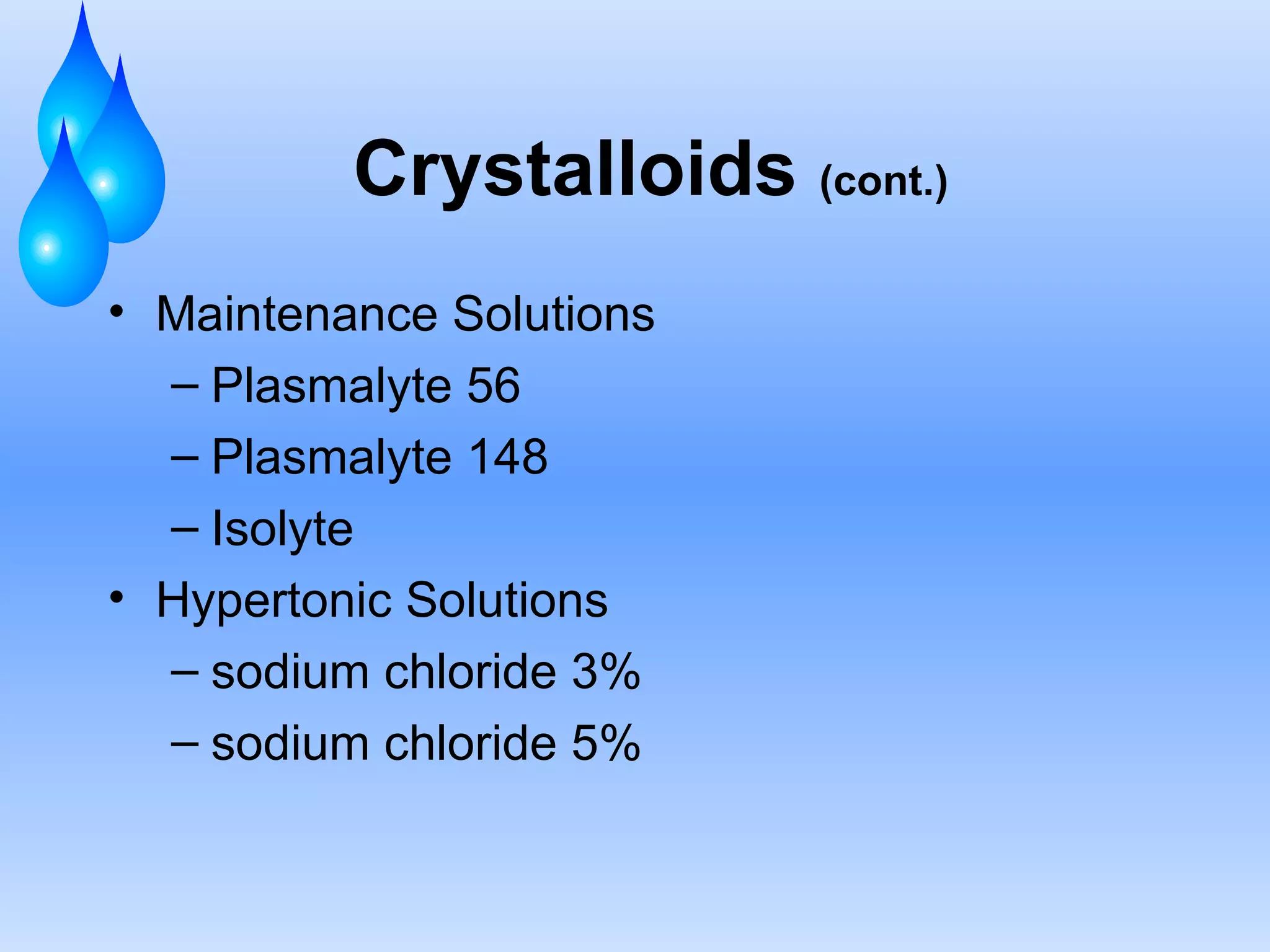 Crystalloids  (cont.) Maintenance Solutions Plasmalyte 56 Plasmalyte 148 Isolyte Hypertonic Solutions sodium chloride 3% sodium chloride 5% 