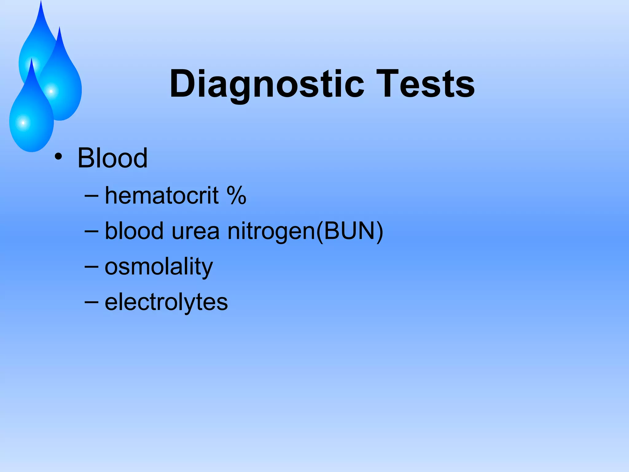 Diagnostic Tests Blood hematocrit % blood urea nitrogen(BUN) osmolality electrolytes 