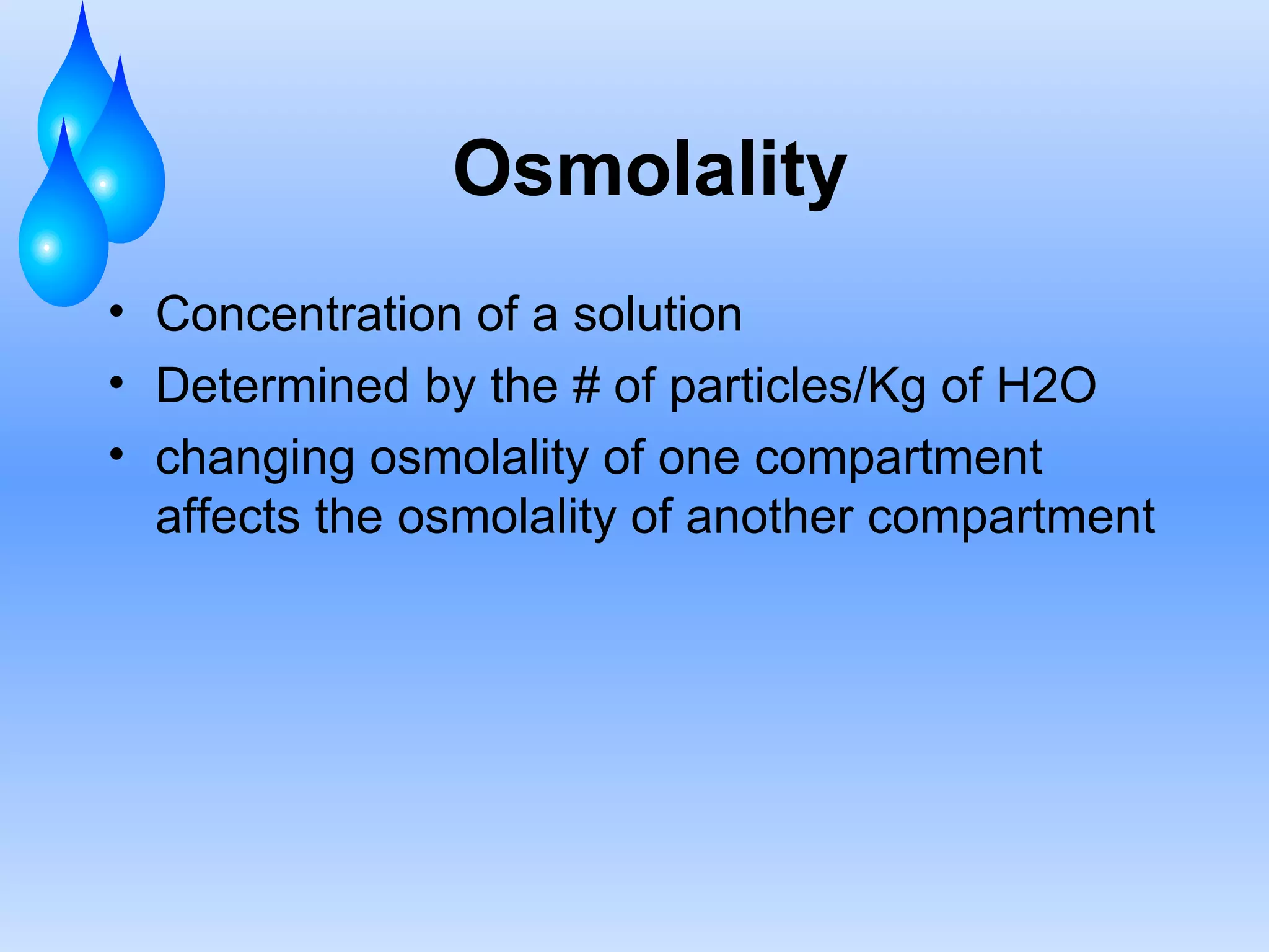 Osmolality Concentration of a solution Determined by the # of particles/Kg of H2O changing osmolality of one compartment affects the osmolality of another compartment 