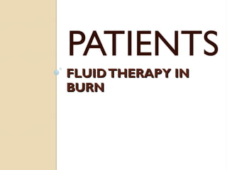 FLUIDTHERAPY INFLUIDTHERAPY IN
BURNBURN
PATIENTS
 