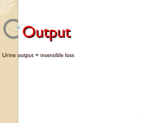 OutputOutput
Urine output + insensible loss
24
 