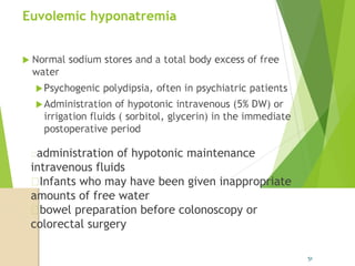 administration of hypotonic maintenance
intravenous fluids
Infants who may have been given inappropriate
amounts of free water
bowel preparation before colonoscopy or
colorectal surgery
51
 
