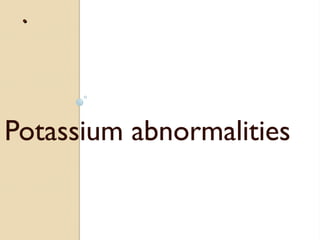 ..
Potassium abnormalities
 