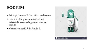 SODIUM
• Principal extracellular cation and solute
• Essential for generation of action
potentials in neurologic and cardiac
tissues.
• Normal value:135-145 mEq/L
39
 