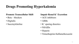 Drugs Promoting Hyperkalemia
Promote Transcellular Shift
• Beta – blockers
• Digitalis
• Succinylcholine
Impair Renal K+ Excretion
• ACE inhibitors
• ARBs
• K+ sparing diuretics
• NSAIDs
• Heparin
• Trimethoprim-Sulfamethoxazole
57
 