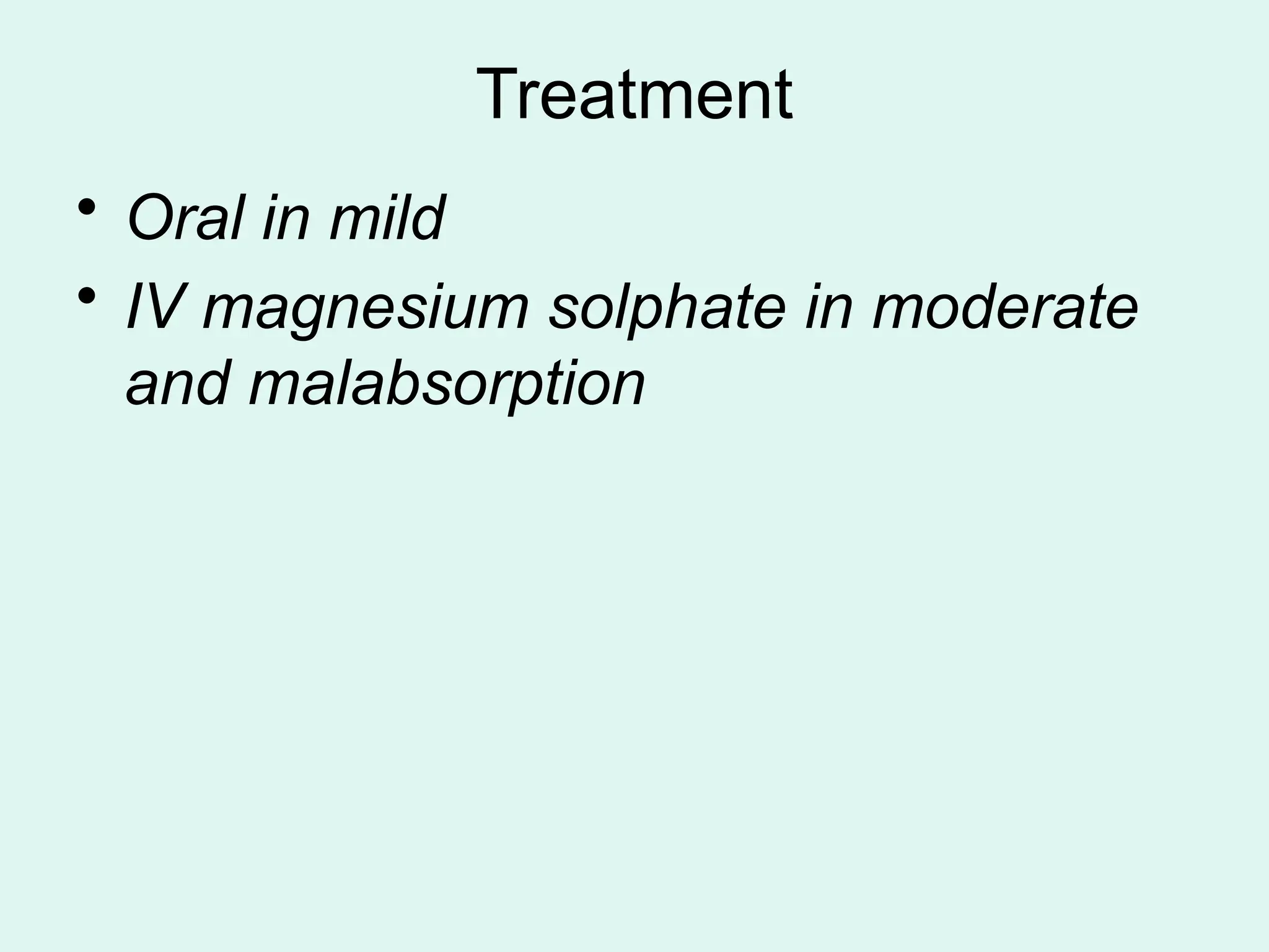 Treatment
• Oral in mild
• IV magnesium solphate in moderate
and malabsorption
 