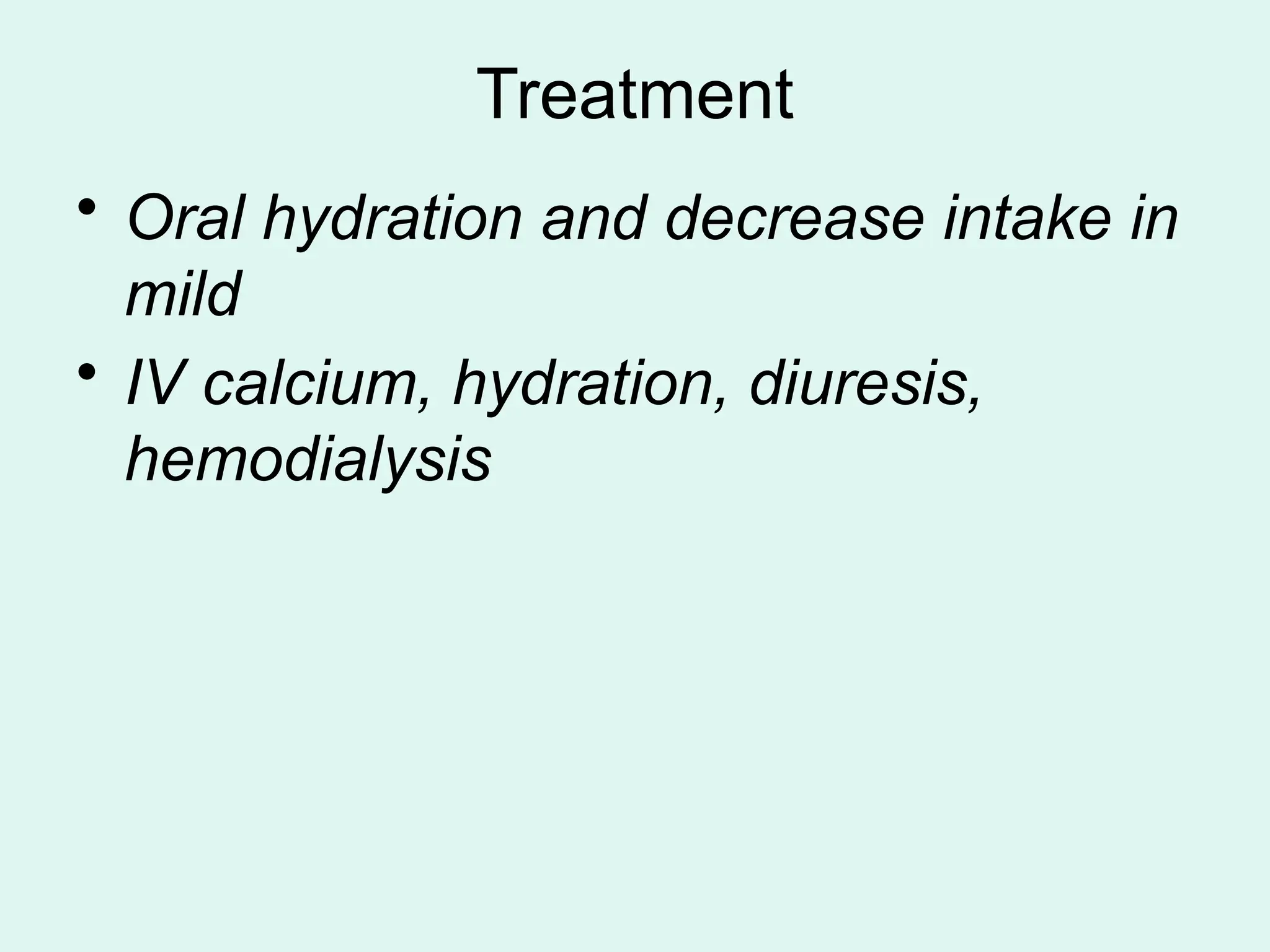 Treatment
• Oral hydration and decrease intake in
mild
• IV calcium, hydration, diuresis,
hemodialysis
 