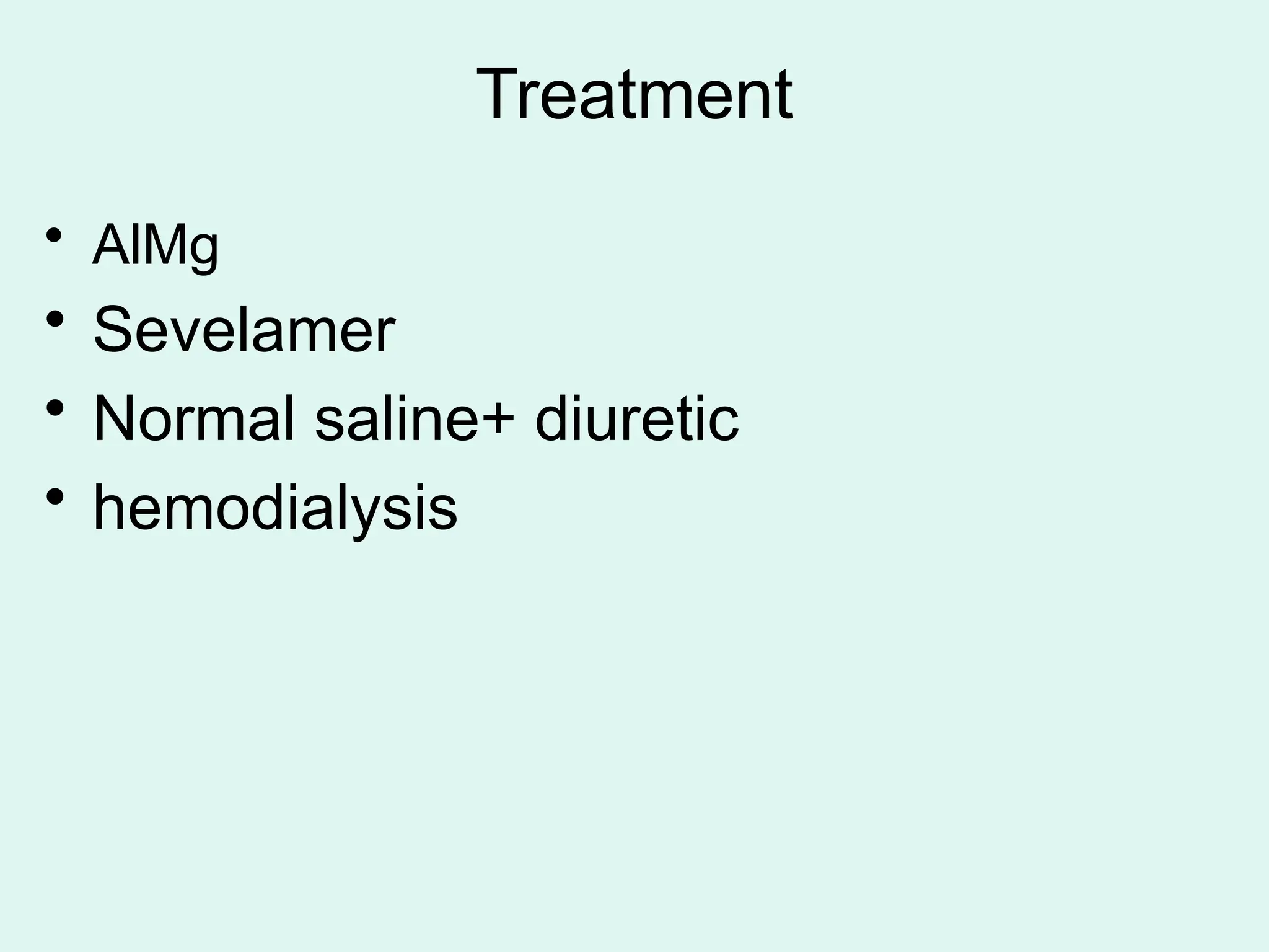 Treatment
• AlMg
• Sevelamer
• Normal saline+ diuretic
• hemodialysis
 