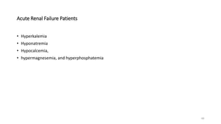 Acute Renal Failure Patients
• Hyperkalemia
• Hyponatremia
• Hypocalcemia,
• hypermagnesemia, and hyperphosphatemia
68
 
