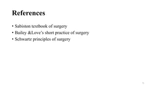 References
• Sabiston textbook of surgery
• Bailey &Love’s short practice of surgery
• Schwartz principles of surgery
75
 