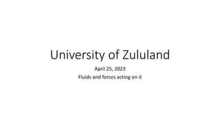 University of Zululand
April 25, 2023
Fluids and forces acting on it
 