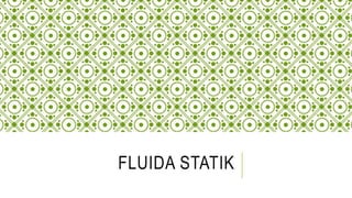 FLUIDA STATIK
 