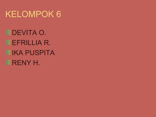 KELOMPOK 6

 DEVITA O.
 EFRILLIA R.
 IKA PUSPITA
 RENY H.
 