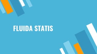 FLUIDA STATIS
 