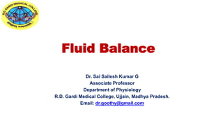 Fluid Balance
Dr. Sai Sailesh Kumar G
Associate Professor
Department of Physiology
R.D. Gardi Medical College, Ujjain, Madhya Pradesh.
Email: dr.goothy@gmail.com
 